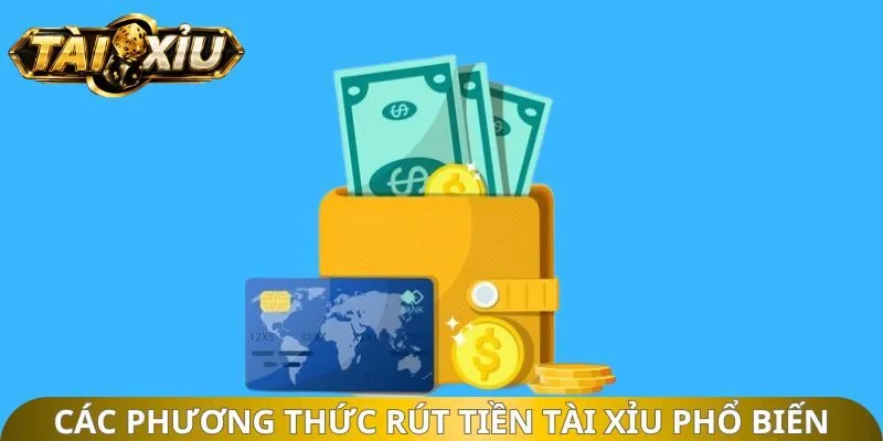 Khám phá các phương thức rút tiền tài xỉu phổ biến