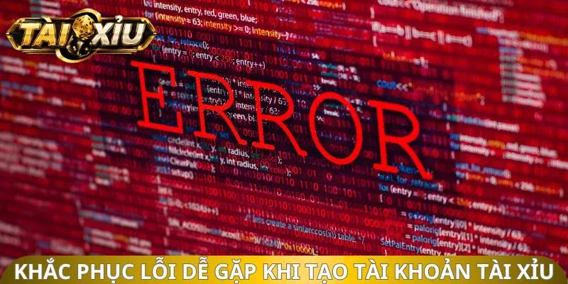 Khắc phục lỗi thường gặp khi tạo tài khoản tài xỉu