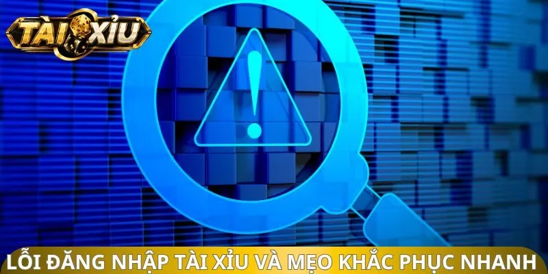 Lỗi đăng nhập tài xỉu và mẹo khắc phục nhanh